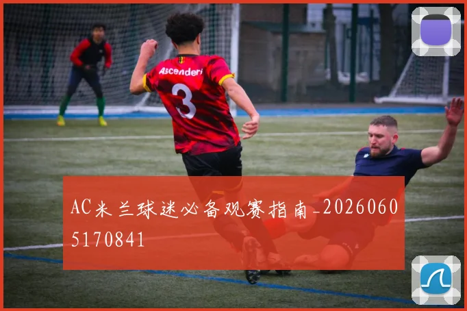 AC米兰球迷必备观赛指南_20260605170841