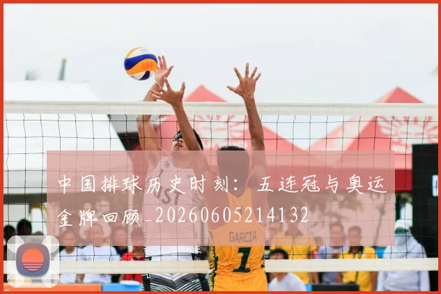 中国排球历史时刻:五连冠与奥运金牌回顾_20260605214132