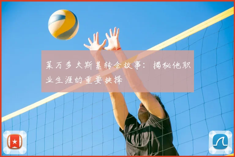 莱万多夫斯基转会故事:揭秘他职业生涯的重要抉择