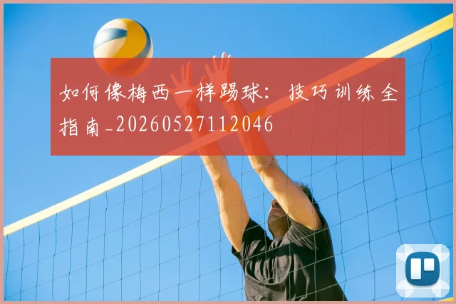如何像梅西一样踢球:技巧训练全指南_20260527112046