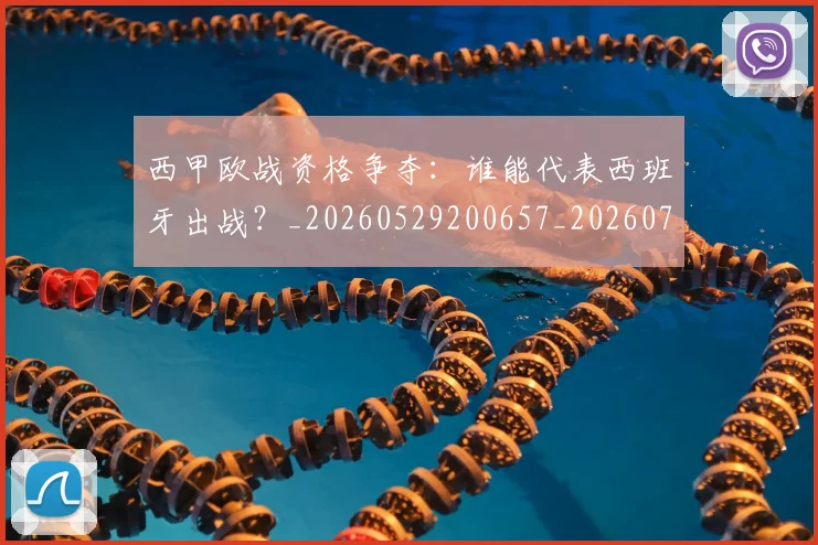 西甲欧战资格争夺：谁能代表西班牙出战？_20260529200657_20260703181901