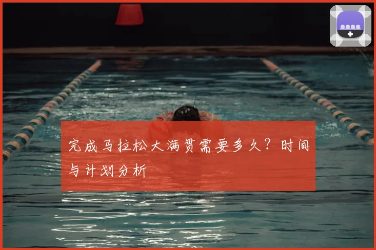 完成马拉松大满贯需要多久？时间与计划分析