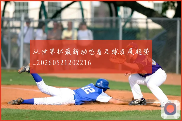 从世界杯最新动态看足球发展趋势_20260521202216