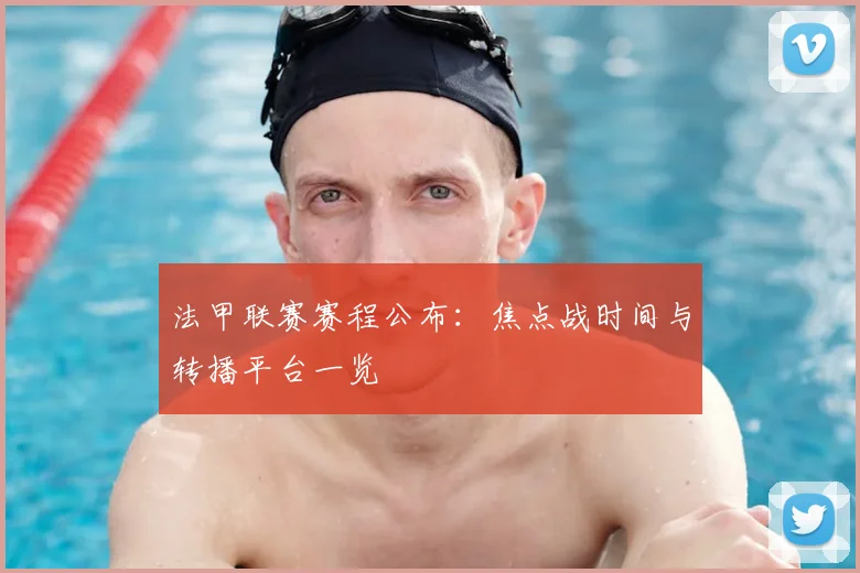 法甲联赛赛程公布：焦点战时间与转播平台一览