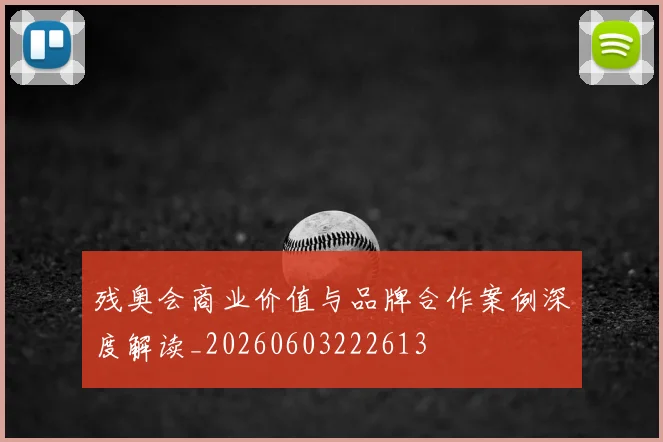 残奥会商业价值与品牌合作案例深度解读_20260603222613