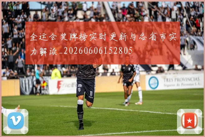全运会奖牌榜实时更新与各省市实力解读_20260606152805