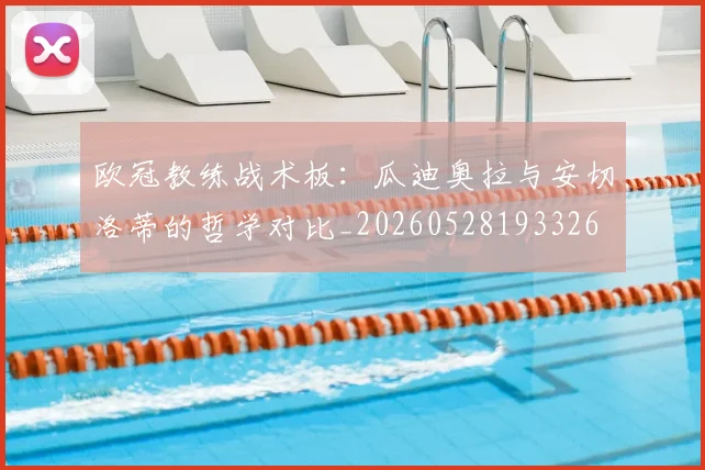 欧冠教练战术板：瓜迪奥拉与安切洛蒂的哲学对比_20260528193326